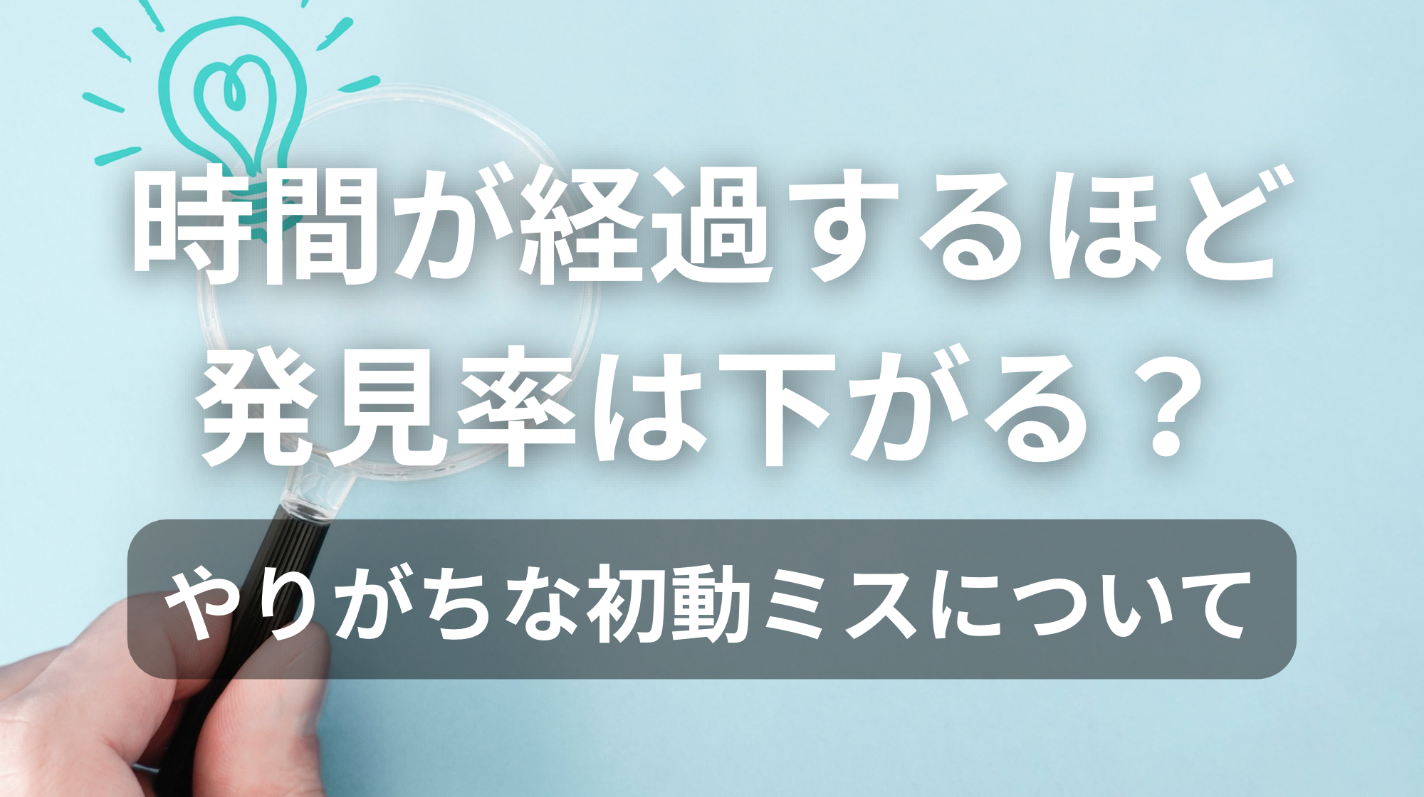 時間が経過するほど発見率は下がる？｜やりがちな初動ミスについて